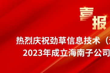 劲草信息技术成立海南子公司和新疆分公司！